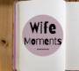 Wife Moments